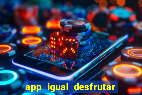 app igual desfrutar de dinheiro